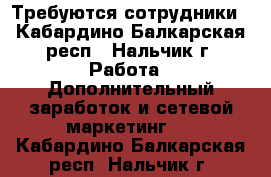 Требуются сотрудники - Кабардино-Балкарская респ., Нальчик г. Работа » Дополнительный заработок и сетевой маркетинг   . Кабардино-Балкарская респ.,Нальчик г.